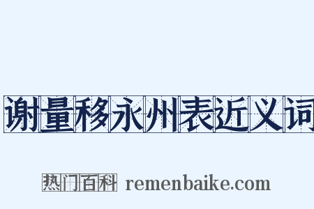 谢量移永州表近义词是什么意思的图片